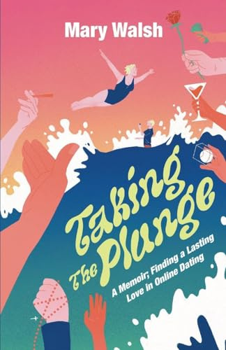 Taking The Plunge: A Memoir; Finding A Lasting Love In Online Dating