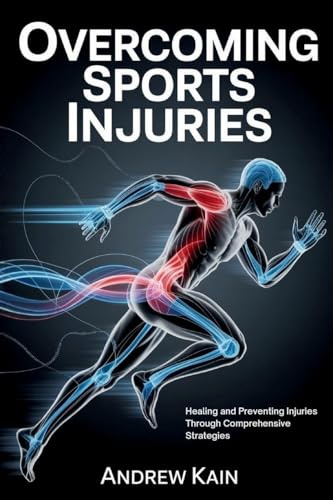 Overcoming Sports Injuries: Healing and Preventing Injuries Through Comprehensive Strategies