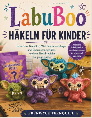 LabuBoo HÄKELN FÜR KINDER: Zahnfeen-Gremlins, Mini-Taschenanhänger und Überraschungstüten,und ein Streichregister für junge Bastler.