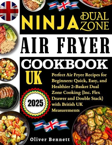 Ninja Dual Zone Air Fryer Cookbook Uk: Perfect Air Fryer Recipes for Beginners: Quick, Easy, and Healthier 2-Basket Dual Zone Cooking (Inc. Flex Drawer and Double Stack) with British UK Measurements