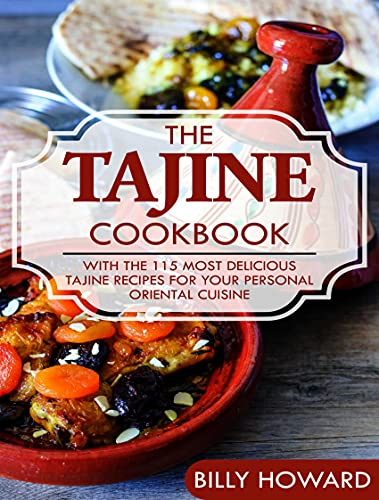 The Tajine Cookbook: With the 115 most delicious Tajine recipes for your personal oriental cuisine (English Edition)