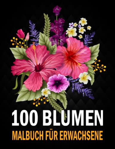 100 Blumen Malbuch für Erwachsene: Mehr als 100 seiten mit schönen Blumen, Sträußen, Wildblumen, und vielem mehr, Entspannung und Stressabbau durch Ausmalen, Geschenkideen.