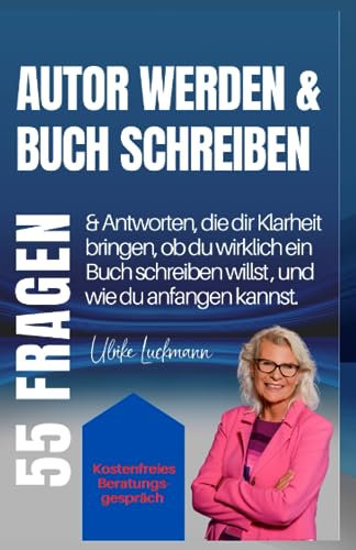 Autor werden & Buch schreiben: 55 Fragen & Antworten, die dir Klarheit bringen, ob du wirklich ein Buch schreiben willst, und wie du anfangen kannst (Fragen und Antworten rund ums Buch schreiben)