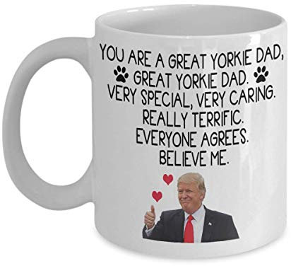 Trump Coffee Mug - You Are A Great Yorkie Dad Mug - Yorkie Gifts Idea For Men, Yorkshire Terrier Dad Yorkie Dog Lover Funny Tea Cup Christmas X