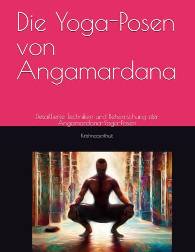 Die Yoga-Posen von Angamardana: Detaillierte Techniken und Beherrschung der Angamardana-Yoga-Posen