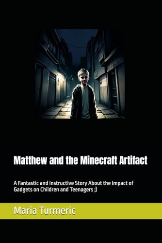 Matthew and the Minecraft Artifact: A Fantastic and Instructive Story About the Impact of Gadgets on Children and Teenagers ;)