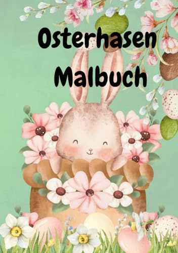Das süße Osterhasen Malbuch: Wundervolles Oster Malbuch mit 60 tollen Bildern für Kindern zum Ausmalen / Ostern /Malbuch / Osterhasen