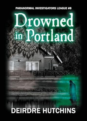 Drowned in Portland (Paranormal Investigators League, Band 8)