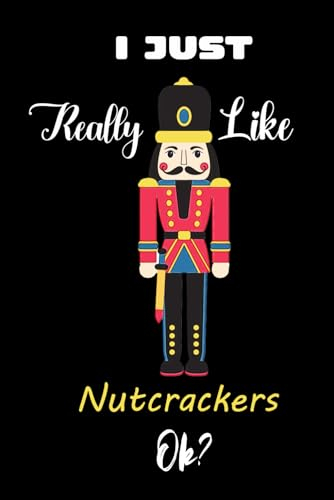 I Just Really Like Nutcrackers Ok: Blank Lined Journal Notebook, Nutcrackers Gift, Journal, Funny Nutcrackers Gift, Notebook for Nutcrackers lovers - 6x9 120 pages