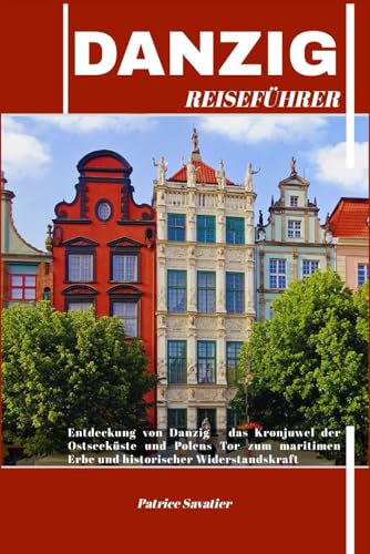 DANZIG REISEFÜHRER: Entdeckung von Danzig – das Kronjuwel der Ostseeküste und Polens Tor zum maritimen Erbe und historischer Widerstandskraft
