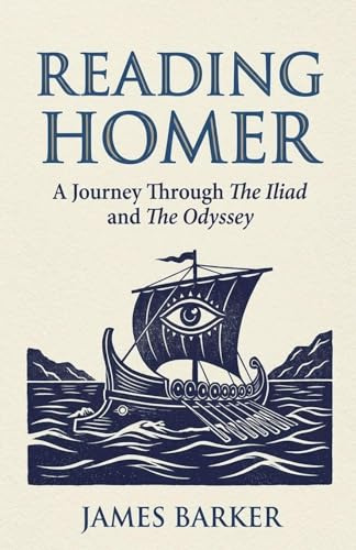 Reading Homer: A Journey Through The Iliad and The Odyssey
