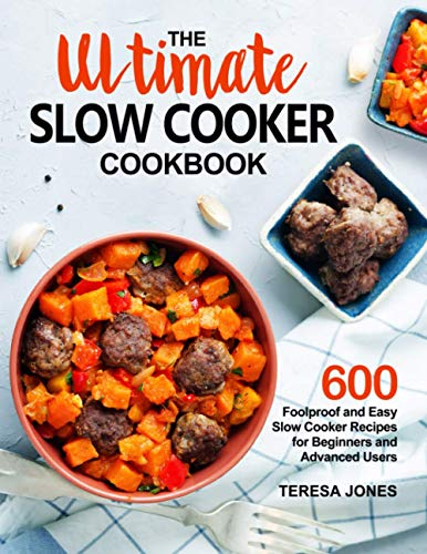 The Ultimate Slow Cooker Cookbook: 600 Foolproof and Easy Slow Cooker Recipes for Beginners and Advanced Users
