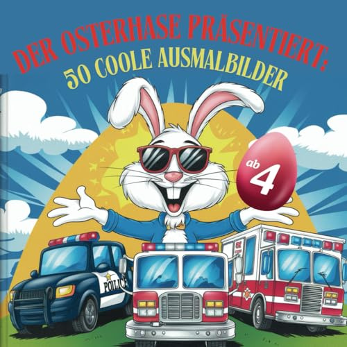 Der Osterhase präsentiert: 50 Coole Ausmalbilder von Einsatzfahrzeugen der Polizei, Feuerwehr und der Rettung