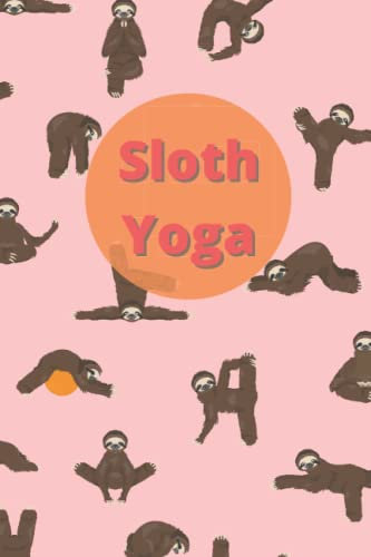 Sloth Yoga Notebook: A Blank Lined Notebook, Yoga Journal, Notepad, Gift for Sloth Lover