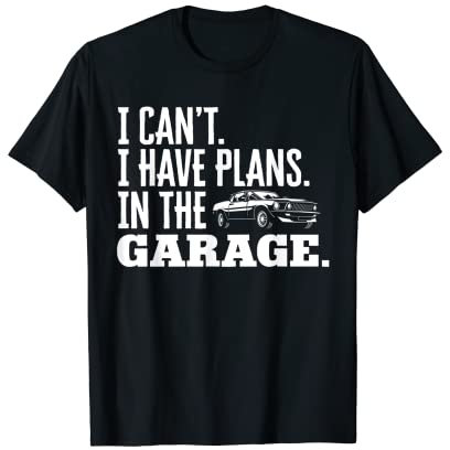 i cant i have plans, in the garage T-Shirt