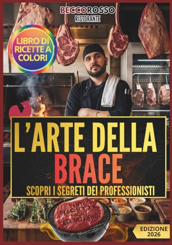 L'Arte della Brace - Becco Rosso Guida Completa BBQ: Ricette di barbecue e grigliata italiana: manzo dry aged, frollatura, tagli, marinature, salse ... professionali per cucinare alla brace a casa