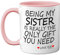 Stuff4 Being My Sister Mug - Sister Gifts from Brother Perfect for Birthday, Christmas Day, Birthday Gifts, 11oz Ceramic Dishwasher Safe Pink Coffee Mugs - Made in The UK