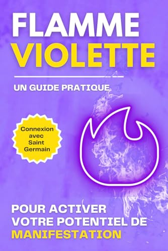 Flamme Violette - Un guide pratique Pour activer votre potentiel de manifestation: Connexion avec Saint Germain Pour activer votre potentiel de manifestation