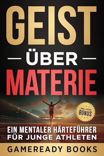 GEIST ÜBER MATERIE: EIN MENTALER HÄRTEFÜHRER FÜR JUNGE ATHLETEN (Spielbücher für geistige Zähigkeit für junge Sportler)