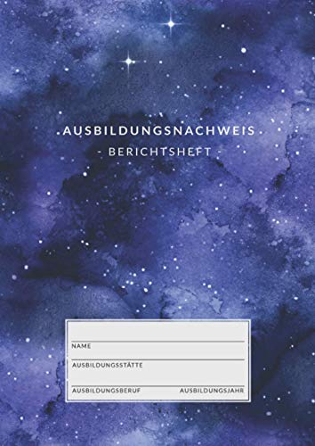 Ausbildungsnachweis • Berichtsheft: Ausbildungsnachweisheft zum Eintragen von wöchentlichen Berichten • Din A4 • 1 Woche auf 2 Seiten • Berichtshefte für Auszubildende • Galaxien Design