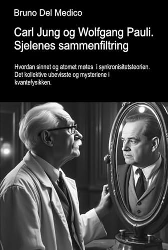 Carl Jung og Wolfgang Pauli. Sjelenes sammenfiltring.: Hvordan sinnet og atomet møtes i synkronisitetsteorien. Det kollektive ubevisste og mysteriene ... Publikasjoner av Bruno Del Medico på norsk.)