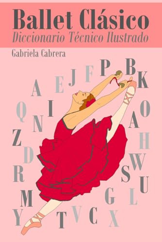 BALLET CLÁSICO: Diccionario Técnico Ilustrado