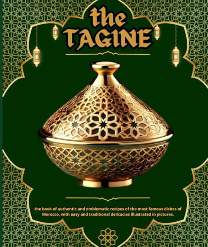 the tagine: the book of authentic and emblematic recipes for Morocco's most famous dishes, with easy and traditional delights illustrated in pictures.