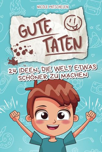 Gute Taten - 24 Ideen, die Welt etwas schöner zu machen: Arbeitsbuch für Teenager, ideal als Geschenk zum Geburtstag, zur Einschulung oder als ... Selbstvertrauen für Kinder in der Pubertät