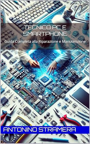 Tecnico PC e Smartphone: Guida Completa alla Riparazione e Manutenzione (CORSI TECNICI E FAI DA TE Vol. 2)