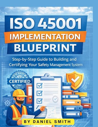 ISO 45001 Implementation Blueprint: Step-by-Step Guide to Building and Certifying Your Safety Management System