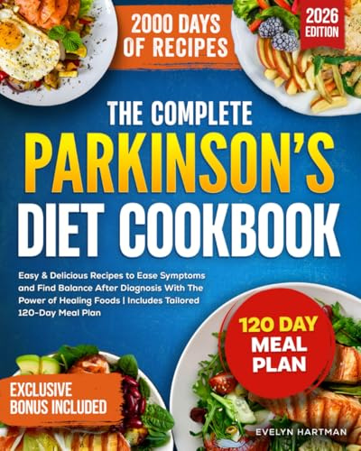The Complete Parkinson’s Diet Cookbook: Easy & Delicious Recipes to Ease Symptoms and Find Balance After Diagnosis With The Power of Healing Foods | Includes Tailored 120-Day Meal Plan