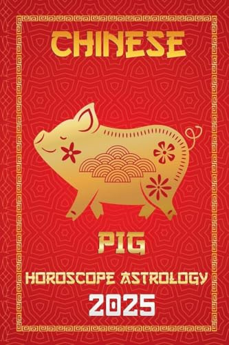 Pig Chinese Horoscope 2025 (Chinese Horoscopes & Astrology Secrets for 2025, Band 12)
