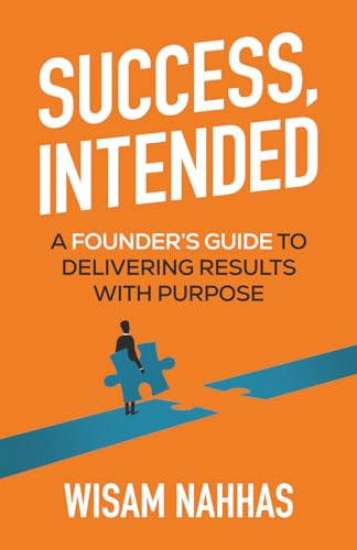 Success, Intended: A Founder’s Guide to Delivering Results with Purpose