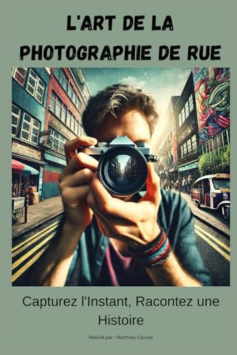 L'Art de la Photographie de Rue : Capturez l'Instant, Racontez une Histoire