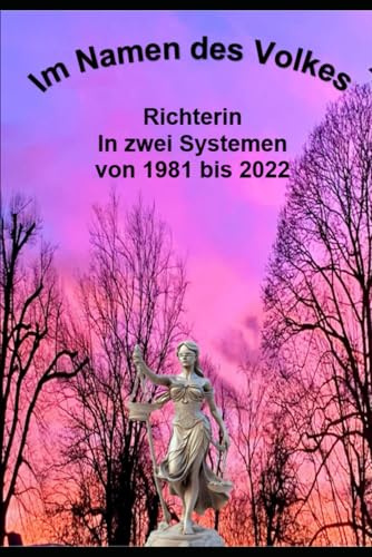 Im Namen des Volkes: Richterin in zwei Systemen von 1981 bis 2022