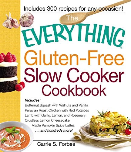 The Everything Gluten-Free Slow Cooker Cookbook: Includes Butternut Squash with Walnuts and Vanilla, Peruvian Roast Chicken with Red Potatoes, Lamb with ... Lattes...and hundreds more! (Everything®)