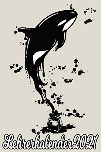 Lehrerkalender 2021: Orca Orka Killerwal Tinte / DIN A5 Kalender von 01/2021 - 12/2021 1 Tag = 1 Seite mit großem Tageskalender und großartiger ... Erinnerung und Notizen in diesem Kalenderbuch