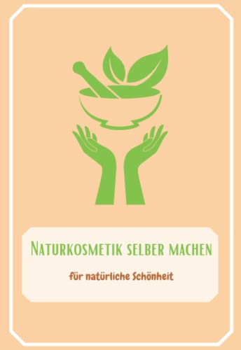 Naturkosmetik selber machen: Natürliche Rezepte für Haare, für die Haut, für Lippen, Für Eine Pediküre, Deodorant, Mehr als 50 natürliche Rezepte