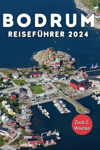 Bodrum Reiseführer 2024: Entdecken Sie die Küstenstadt der Türkei, die früher als Halikarnassos bekannt war, von der Burg, dem Mausoleum und darüber hinaus aus (Zack German translations)