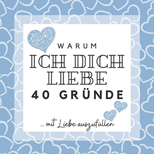 WARUM ICH DICH LIEBE | 40 Gründe mit Liebe auszufüllen: Erinnerungsalbum zum Ausfüllen, um zu sagen ICH LIEBE DICH | Platz zum Schreiben, Zeichnen, ... für Männer oder Frauen, zum Valentinstag...