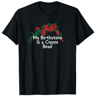 Funny Red Roses Saying My Birthstone is a Coffee Bean T-Shirt