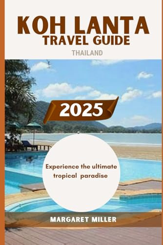 KOH LANTA TRAVEL GUIDE 2025: Experience the Ultimate Tropical Paradise (Destination tour, Band 3)
