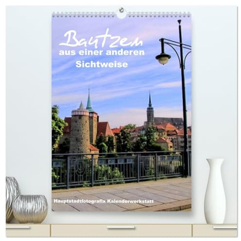 Bautzen aus einer anderen Sichtweise (hochwertiger Premium Wandkalender 2026 DIN A2 hoch), Kunstdruck in Hochglanz: Bautzen mit seinen schönsten ... die bis nach Berlin flie (CALVENDO Orte)