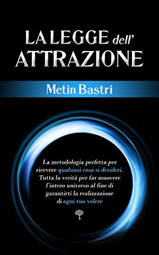 La Legge dell'Attrazione: La Metodologia Perfetta per Ricevere Qualsiasi Cosa si Desideri. Tutta la Verità per far Muovere l’Intero Universo al fine di ... d'Oro per la Crescita Personale Vol. 2)