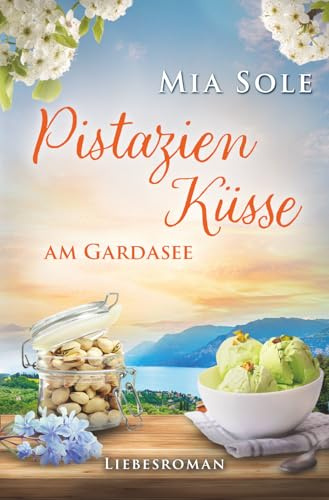 Pistazienküsse am Gardasee: Liebe in Italien (Urlaubsromane fürs Herz, Band 2)
