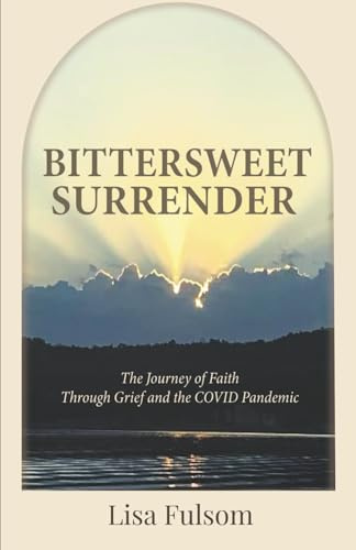 Bittersweet Surrender: The Journey of Faith Through Grief and the COVID Pandemic