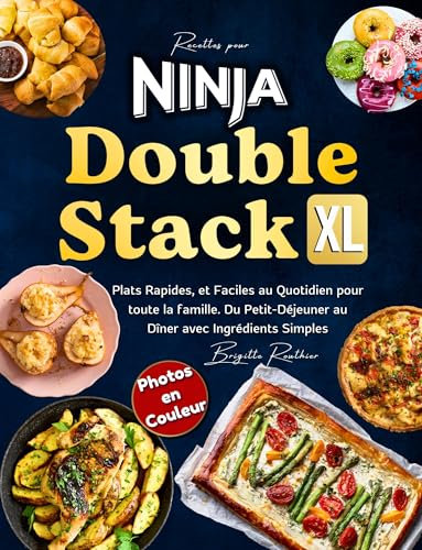 Recettes Pour Ninja Double Stack XL Friteuse à Air Avec Photos en Couleur: Plats Rapides, et Faciles Au Quotidien Pour Toute la Famille. du Petit-Déjeuner Au Dîner Avec Ingrédients Simples