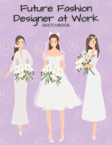 Future Fashion Designer at Work: 8.5 x 11 | 110 Pages | Blank Sketchpad Drawing Book Notebook Journal | Drawing Writing Sketching Painting Doodling ... | Bridal Fashion Wedding Dress | Gift Idea