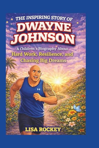 The Inspiring Story of Dwayne Johnson: A Children’s Biography About Hard Work, Resilience, and Chasing Big Dreams
