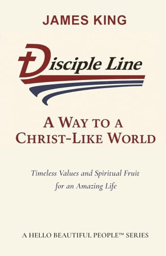 Disciple Line - A Way to a Christ-Like World: Timeless Values and Spiritual Fruit for an Amazing Life - A Hello Beautiful People(TM) Series